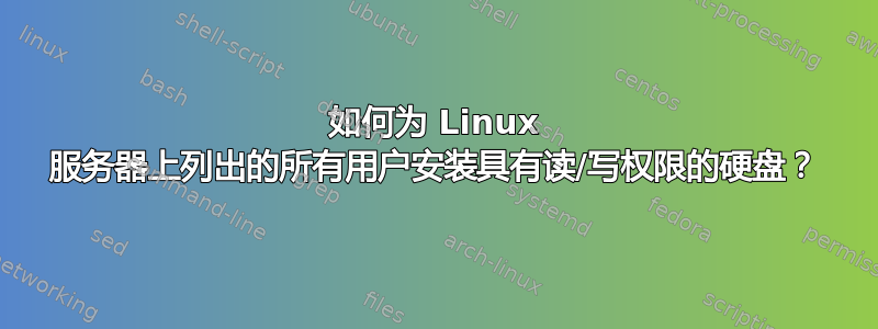 如何为 Linux 服务器上列出的所有用户安装具有读/写权限的硬盘？