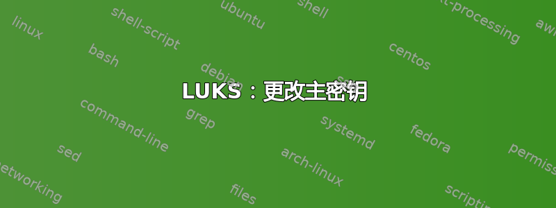 LUKS：更改主密钥