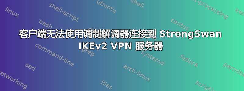 客户端无法使用调制解调器连接到 StrongSwan IKEv2 VPN 服务器