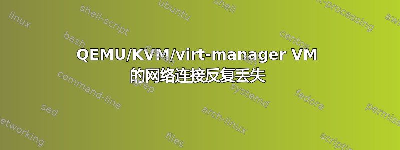 QEMU/KVM/virt-manager VM 的网络连接反复丢失