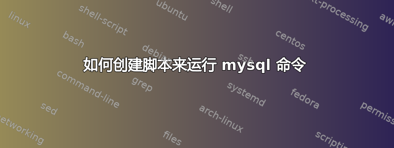 如何创建脚本来运行 mysql 命令