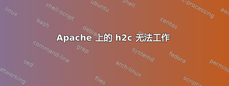 Apache 上的 h2c 无法工作