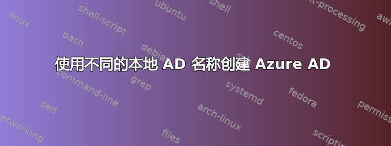 使用不同的本地 AD 名称创建 Azure AD