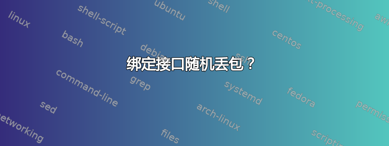 绑定接口随机丢包？