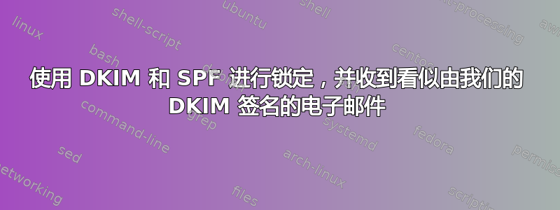 使用 DKIM 和 SPF 进行锁定，并收到看似由我们的 DKIM 签名的电子邮件