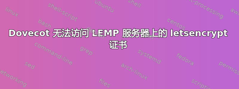 Dovecot 无法访问 LEMP 服务器上的 letsencrypt 证书