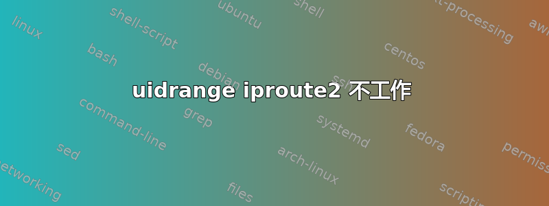 uidrange iproute2 不工作