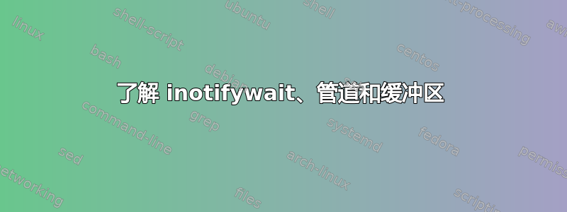 了解 inotifywait、管道和缓冲区