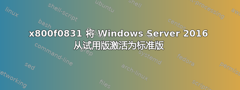 0x800f0831 将 Windows Server 2016 从试用版激活为标准版