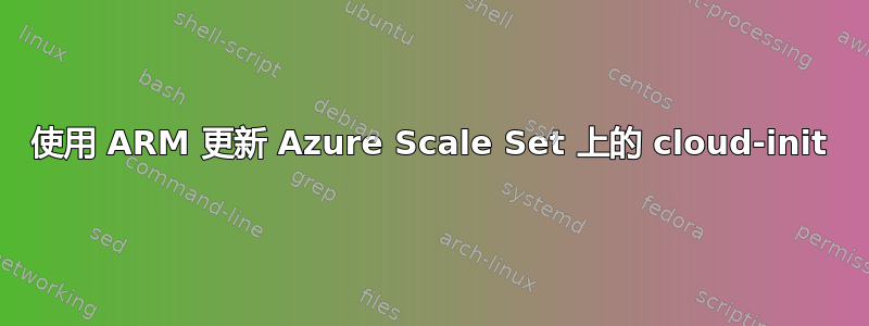 使用 ARM 更新 Azure Scale Set 上的 cloud-init