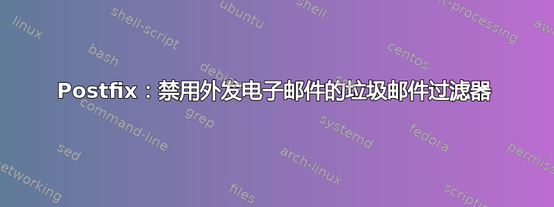 Postfix：禁用外发电子邮件的垃圾邮件过滤器