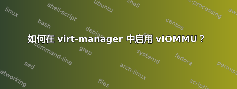 如何在 virt-manager 中启用 vIOMMU？