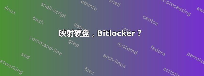 映射硬盘，Bitlocker？