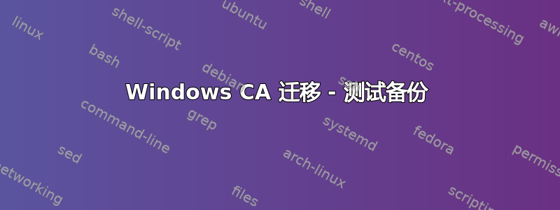 Windows CA 迁移 - 测试备份