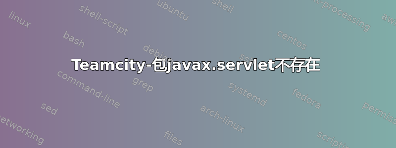 Teamcity-包javax.servlet不存在