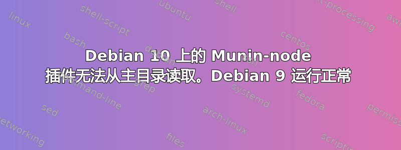 Debian 10 上的 Munin-node 插件无法从主目录读取。Debian 9 运行正常