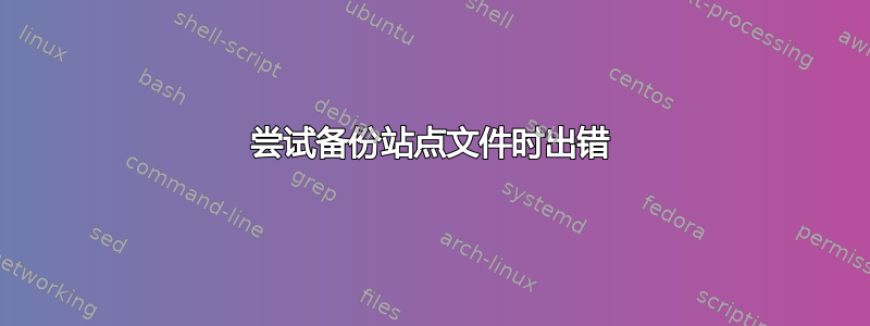 尝试备份站点文件时出错