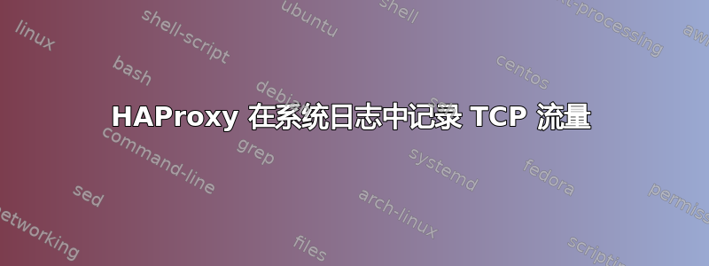 HAProxy 在系统日志中记录 TCP 流量