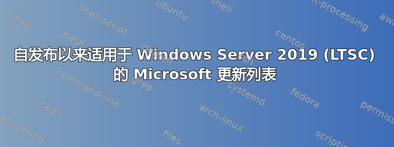 自发布以来适用于 Windows Server 2019 (LTSC) 的 Microsoft 更新列表