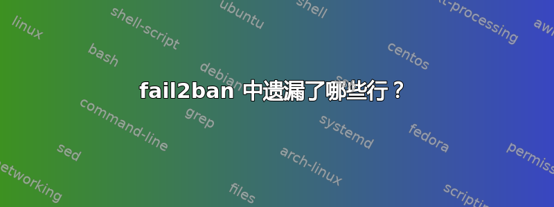 fail2ban 中遗漏了哪些行？