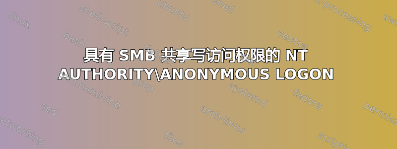 具有 SMB 共享写访问权限的 NT AUTHORITY\ANONYMOUS LOGON