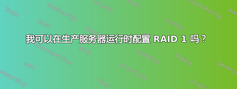 我可以在生产服务器运行时配置 RAID 1 吗？