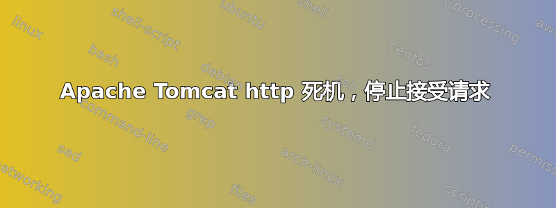 Apache Tomcat http 死机，停止接受请求