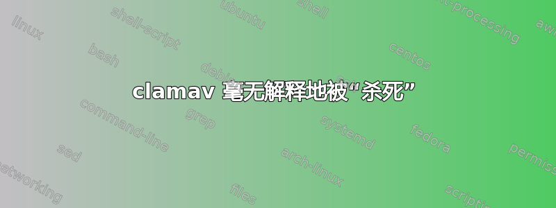 clamav 毫无解释地被“杀死”