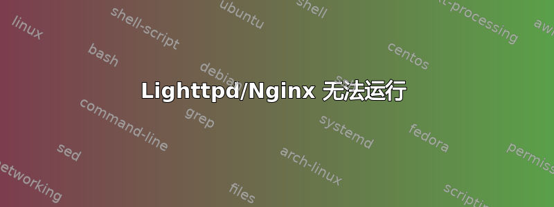 Lighttpd/Nginx 无法运行