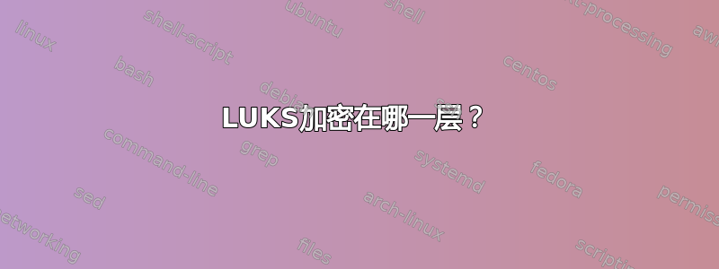 LUKS加密在哪一层？