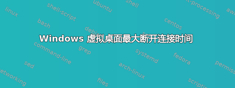 Windows 虚拟桌面最大断开连接时间