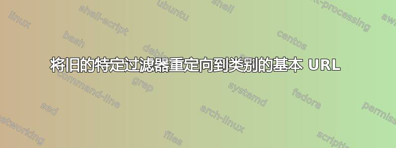 将旧的特定过滤器重定向到类别的基本 URL