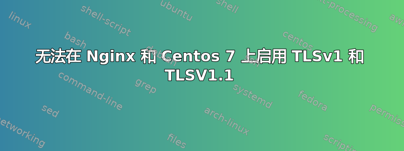 无法在 Nginx 和 Centos 7 上启用 TLSv1 和 TLSV1.1