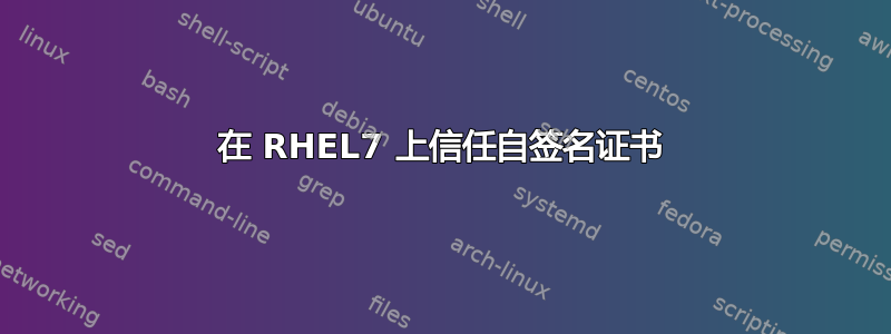 在 RHEL7 上信任自签名证书