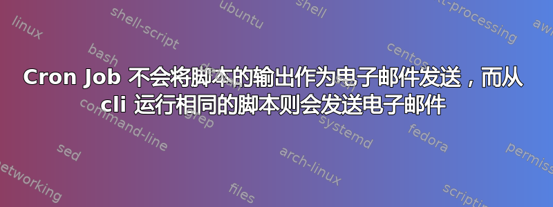 Cron Job 不会将脚本的输出作为电子邮件发送，而从 cli 运行相同的脚本则会发送电子邮件