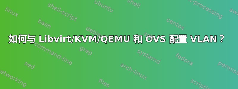 如何与 Libvirt/KVM/QEMU 和 OVS 配置 VLAN？