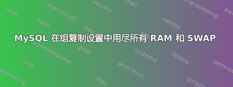 MySQL 在组复制设置中用尽所有 RAM 和 SWAP