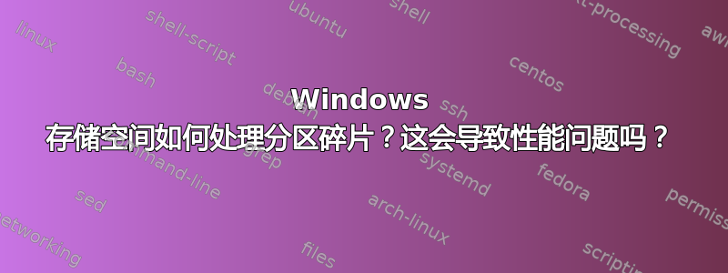 Windows 存储空间如何处理分区碎片？这会导致性能问题吗？