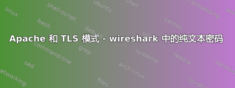 Apache 和 TLS 模式 - wireshark 中的纯文本密码