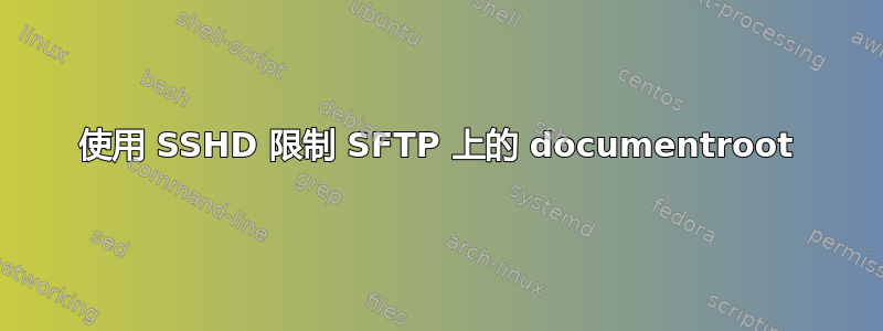 使用 SSHD 限制 SFTP 上的 documentroot