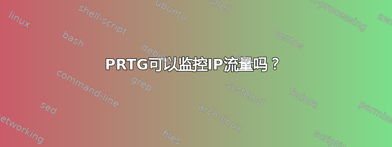 PRTG可以监控IP流量吗？