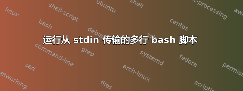 运行从 stdin 传输的多行 bash 脚本