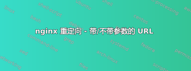 nginx 重定向 - 带/不带参数的 URL