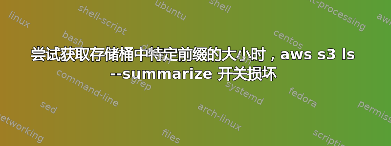 尝试获取存储桶中特定前缀的大小时，aws s3 ls --summarize 开关损坏