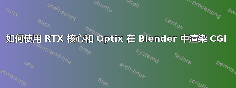 如何使用 RTX 核心和 Optix 在 Blender 中渲染 CGI