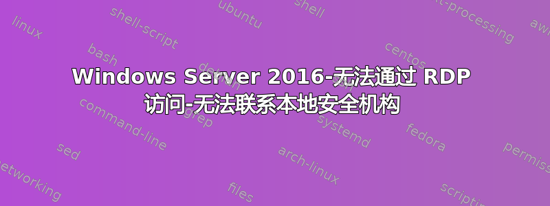 Windows Server 2016-无法通过 RDP 访问-无法联系本地安全机构