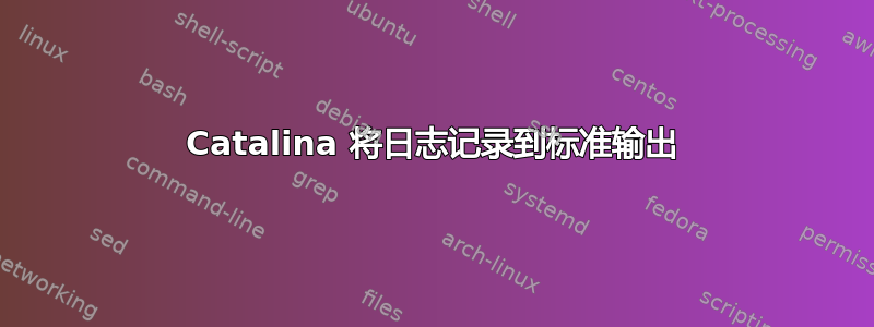 Catalina 将日志记录到标准输出