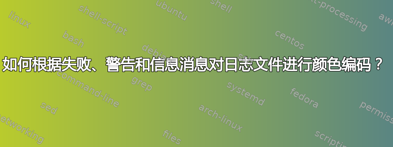 如何根据失败、警告和信息消息对日志文件进行颜色编码？