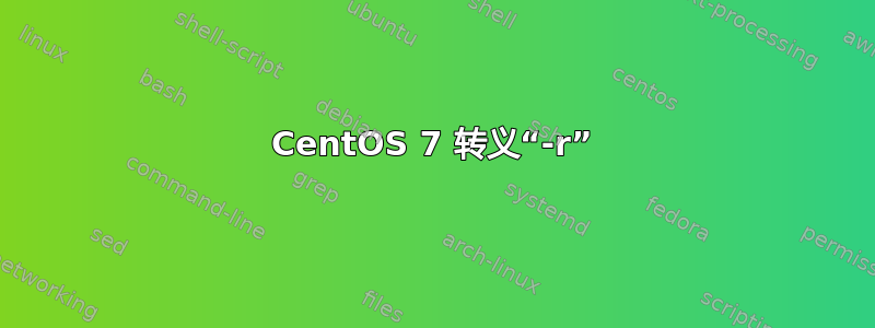 CentOS 7 转义“-r”