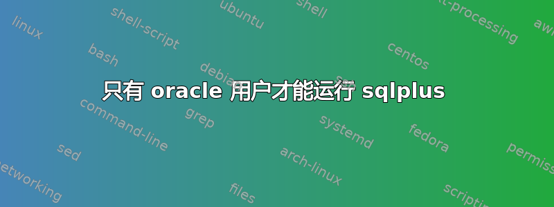 只有 oracle 用户才能运行 sqlplus